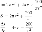 \begin{aligned} &=2 \pi r^{2}+2 \pi r \times \frac{100}{\pi r^{2}} \\ &S=2 \pi r^{2}+\frac{200}{r} \\ &\frac{d s}{d r}=4 \pi r-\frac{200}{r^{2}} \end{aligned}