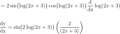 \begin{aligned} &=2 \sin \{\log (2 x+3)\} \cos \{\log (2 x+3)\} \frac{\mathrm{d}}{\mathrm{dx}} \log (2 x+3) \\\\ &\frac{\mathrm{dy}}{\mathrm{dx}}=\sin \{2 \log (2 x+3)\}\left(\frac{2}{(2 x+3)}\right) \end{aligned}