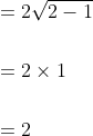 \begin{aligned} &=2 \sqrt{2-1} \\\\ &=2 \times 1 \\\\ &=2 \end{aligned}