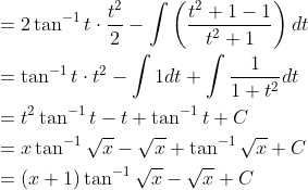\begin{aligned} &=2 \tan ^{-1} t \cdot \frac{t^{2}}{2}-\int\left(\frac{t^{2}+1-1}{t^{2}+1}\right) d t \\ &=\tan ^{-1} t \cdot t^{2}-\int 1 d t+\int \frac{1}{1+t^{2}} d t \\ &=t^{2} \tan ^{-1} t-t+\tan ^{-1} t+C \\ &=x \tan ^{-1} \sqrt{x}-\sqrt{x}+\tan ^{-1} \sqrt{x}+C \\ &=(x+1) \tan ^{-1} \sqrt{x}-\sqrt{x}+C \end{aligned}