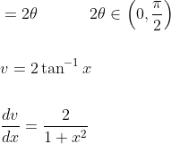 \begin{aligned} &=2 \theta\; \; \; \; \; \; \; \; \quad 2 \theta \in\left(0, \frac{\pi}{2}\right) \\\\ &v=2 \tan ^{-1} x \\\\ &\frac{d v}{d x}=\frac{2}{1+x^{2}} \end{aligned}