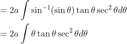 \begin{aligned} &=2 a \int \sin ^{-1}(\sin \theta) \tan \theta \sec ^{2} \theta d \theta \\ &=2 a \int \theta \tan \theta \sec ^{2} \theta d \theta \end{aligned}