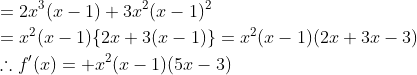 \begin{aligned} &=2 x^{3}(x-1)+3 x^{2}(x-1)^{2} \\ &=x^{2}(x-1)\{2 x+3(x-1)\}=x^{2}(x-1)(2 x+3 x-3) \\ &\therefore f^{\prime}(x)=+x^{2}(x-1)(5 x-3) \end{aligned}