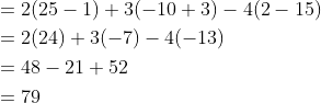 \begin{aligned} &=2(25-1)+3(-10+3)-4(2-15) \\ &=2(24)+3(-7)-4(-13) \\ &=48-21+52 \\ &=79 \end{aligned}