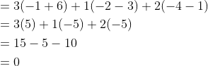 \begin{aligned} &=3(-1+6)+1(-2-3)+2(-4-1) \\ &=3(5)+1(-5)+2(-5) \\ &=15-5-10 \\ &=0 \end{aligned}