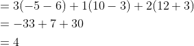 \begin{aligned} &=3(-5-6)+1(10-3)+2(12+3) \\ &=-33+7+30 \\ &=4 \end{aligned}