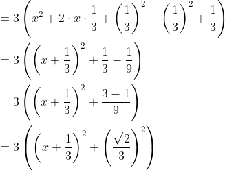 \begin{aligned} &=3\left(x^{2}+2 \cdot x \cdot \frac{1}{3}+\left(\frac{1}{3}\right)^{2}-\left(\frac{1}{3}\right)^{2}+\frac{1}{3}\right) \\ &=3\left(\left(x+\frac{1}{3}\right)^{2}+\frac{1}{3}-\frac{1}{9}\right) \\ &=3\left(\left(x+\frac{1}{3}\right)^{2}+\frac{3-1}{9}\right) \\ &=3\left(\left(x+\frac{1}{3}\right)^{2}+\left(\frac{\sqrt{2}}{3}\right)^{2}\right) \end{aligned}