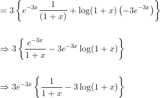 \begin{aligned} &=3\left\{e^{-3 x} \frac{1}{(1+x)}+\log (1+x)\left(-3 e^{-3 x}\right)\right\} \\\\ &\Rightarrow 3\left\{\frac{e^{-3 x}}{1+x}-3 e^{-3 x} \log (1+x)\right\} \\\\ &\Rightarrow 3 e^{-3 x}\left\{\frac{1}{1+x}-3 \log (1+x)\right\} \end{aligned}