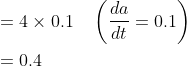 \begin{aligned} &=4 \times 0.1 \quad\left(\frac{d a}{d t}=0.1\right) \\ &=0.4 \end{aligned}