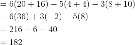 \begin{aligned} &=6(20+16)-5(4+4)-3(8+10) \\ &=6(36)+3(-2)-5(8) \\ &=216-6-40 \\ &=182 \end{aligned}