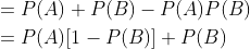 \begin{aligned} &=P(A)+P(B)-P(A) P(B) \\ &=P(A)[1-P(B)]+P(B) \end{aligned}