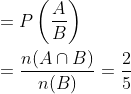 \begin{aligned} &=P\left(\frac{A}{B}\right) \\ &=\frac{n(A \cap B)}{n(B)}=\frac{2}{5} \end{aligned}