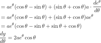 \begin{aligned} &=a e^{\theta}(\cos \theta-\sin \theta)+(\sin \theta+\cos \theta) a \cdot \frac{d e^{\theta}}{d \theta} \\ &=a e^{\theta}(\cos \theta-\sin \theta)+(\sin \theta+\cos \theta) a e^{\theta} \\ &=a e^{\theta}(\cos \theta-\sin \theta+\sin \theta+\cos \theta) \\ &\frac{d y}{d \theta}=2 a e^{\theta} \cos \theta \end{aligned}