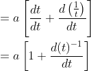 \begin{aligned} &=a\left[\frac{d t}{d t}+\frac{d\left(\frac{1}{t}\right)}{d t}\right] \\ &=a\left[1+\frac{d(t)^{-1}}{d t}\right] \end{aligned}