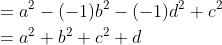 \begin{aligned} &=a^{2}-(-1) b^{2}-(-1) d^{2}+c^{2} \\ &=a^{2}+b^{2}+c^{2}+d \end{aligned}