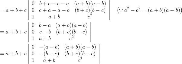 \begin{aligned} &=a+b+c\left|\begin{array}{ccc} 0 & b+c-c-a & (a+b)(a-b) \\ 0 & c+a-a-b & (b+c)(b-c) \\ 1 & a+b & c^{2} \end{array}\right| \quad\left(\because a^{2}-b^{2}=(a+b)(a-b)\right) \\ &=a+b+c\left|\begin{array}{ccc} 0 & b-a & (a+b)(a-b) \\ 0 & c-b & (b+c)(b-c) \\ 1 & a+b & c^{2} \end{array}\right| \\ &=a+b+c\left|\begin{array}{ccc} 0 & -(a-b) & (a+b)(a-b) \\ 0 & -(b-c) & (b+c)(b-c) \\ 1 & a+b & c^{2} \end{array}\right| \end{aligned}
