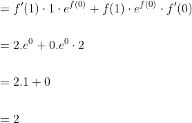 \begin{aligned} &=f^{\prime}(1) \cdot 1 \cdot e^{f(0)}+f(1) \cdot e^{f(0)} \cdot f^{\prime}(0) \\\\ &=2 . e^{0}+0 . e^{0} \cdot 2 \\\\ &=2.1+0 \\\\ &=2 \end{aligned}