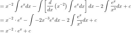 \begin{aligned} &=x^{-2} \int e^{x} d x-\int\left[\frac{d}{d x}\left(x^{-2}\right) \int e^{x} d x\right] d x-2 \int \frac{e^{x}}{x^{3}} d x+c \\ &=x^{-2} \cdot e^{x}-\int-2 x^{-3} e^{x} d x-2 \int \frac{e^{x}}{x^{3}} d x+c \\ &=x^{-2} \cdot e^{x}+c \end{aligned}