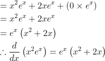 \begin{aligned} &=x^{2} e^{x}+2 x e^{x}+\left(0 \times e^{x}\right) \\ &=x^{2} e^{x}+2 x e^{x} \\ &=e^{x}\left(x^{2}+2 x\right) \\ &\therefore \frac{d}{d x}\left(x^{2} e^{x}\right)=e^{x}\left(x^{2}+2 x\right) \end{aligned}