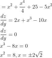 \begin{aligned} &=x^{2}+\frac{x^{4}}{4}+25-5 x^{2} \\ &\frac{d z}{d y}=2 x+x^{3}-10 x \\ &\frac{d z}{d y}=0 \\ &x^{3}-8 x=0 \\ &x^{2}=8, x=\pm 2 \sqrt{2} \end{aligned}