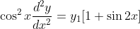 \begin{aligned} &\\ &\cos ^{2} x \frac{d^{2} y}{d x^{2}}=y_{1}[1+\sin 2 x] \end{aligned}