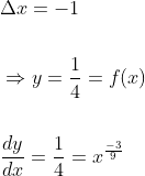 \begin{aligned} &\Delta x=-1 \\\\ &\Rightarrow y=\frac{1}{4}=f(x) \\\\ &\frac{d y}{d x}=\frac{1}{4}=x^{\frac{-3}{9}} \end{aligned}
