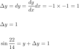 \begin{aligned} &\Delta y=d y=\frac{d y}{d x} d x=-1 \times-1=1 \\\\ &\Delta y=1 \\\\ &\sin \frac{22}{14}=y+\Delta y=1 \end{aligned}
