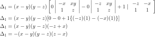 \begin{aligned} &\Delta_{1}=(x-y)(y-z)\left[0\left|\begin{array}{cc} -x & x y \\ 1 & z \end{array}\right|-0\left|\begin{array}{cc} -z & x y \\ 1 & z \end{array}\right|+1 \mid \begin{array}{cc} -z & -x \\ 1 & 1 \end{array}\right] \\ &\Delta_{1}=(x-y)(y-z)[0-0+1\{(-z)(1)-(-x)(1)\}] \\ &\Delta_{1}=(x-y)(y-z)(-z+x) \\ &\Delta_{1}=-(x-y)(y-z)(z-x) \end{aligned}