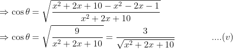 \begin{aligned} &\Rightarrow \cos \theta=\sqrt{\frac{x^{2}+2 x+10-x^{2}-2 x-1}{x^{2}+2 x+10}}\\ &\Rightarrow \cos \theta=\sqrt{\frac{9}{x^{2}+2 x+10}}=\frac{3}{\sqrt{x^{2}+2 x+10}}\quad\quad\quad\quad....(v) \end{aligned}