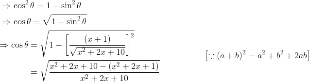 \begin{aligned} &\Rightarrow \cos ^{2} \theta=1-\sin ^{2} \theta \\ &\Rightarrow \cos \theta=\sqrt{1-\sin ^{2} \theta} \\ &\begin{aligned} \Rightarrow \cos \theta &=\sqrt{1-\left[\frac{(x+1)}{\sqrt{x^{2}+2 x+10}}\right]^{2}} \\ &=\sqrt{\frac{x^{2}+2 x+10-\left(x^{2}+2 x+1\right)}{x^{2}+2 x+10}} \end{aligned} \quad\quad\quad\quad\quad\left[\because(a+b)^{2}=a^{2}+b^{2}+2 a b\right] \end{aligned}