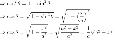 \begin{aligned} &\Rightarrow \cos ^{2} \theta=1-\sin ^{2} \theta \\ &\Rightarrow \cos \theta=\sqrt{1-\sin ^{2} \theta}=\sqrt{1-\left(\frac{x}{a}\right)^{2}} \\ &\Rightarrow \cos \theta=\sqrt{1-\frac{x^{2}}{a^{2}}}=\sqrt{\frac{a^{2}-x^{2}}{a^{2}}}=\frac{1}{a} \sqrt{a^{2}-x^{2}} \end{aligned}