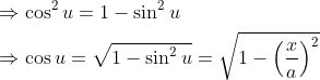 \begin{aligned} &\Rightarrow \cos ^{2} u=1-\sin ^{2} u \\ &\Rightarrow \cos u=\sqrt{1-\sin ^{2} u}=\sqrt{1-\left(\frac{x}{a}\right)^{2}} \end{aligned}