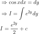 \begin{aligned} &\Rightarrow \cos x d x=d y \\ &\Rightarrow I=\int e^{2 y} d y \\ &I=\frac{e^{2 y}}{2}+c \end{aligned}