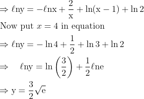 \begin{aligned} &\Rightarrow \ell \mathrm{ny}=-\ell \mathrm{nx}+\frac{2}{\mathrm{x}}+\ln (\mathrm{x}-1)+\ln 2\\ &\text { Now put } x=4 \text { in equation }\\ &\Rightarrow \ell \mathrm{ny}=-\ln 4+\frac{1}{2}+\ln 3+\ln 2\\ &\Rightarrow \quad \ell \mathrm{ny}=\ln \left(\frac{3}{2}\right)+\frac{1}{2} \ell \mathrm{ne}\\ &\Rightarrow \mathrm{y}=\frac{3}{2} \sqrt{\mathrm{e}} \end{aligned}