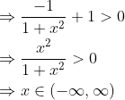 \begin{aligned} &\Rightarrow \frac{-1}{1+x^{2}}+1>0 \\ &\Rightarrow \frac{x^{2}}{1+x^{2}}>0 \\ &\Rightarrow x \in(-\infty, \infty) \end{aligned}