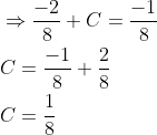 \begin{aligned} &\Rightarrow \frac{-2}{8}+C=\frac{-1}{8} \\ &C=\frac{-1}{8}+\frac{2}{8} \\ &C=\frac{1}{8} \end{aligned}