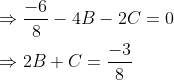 \begin{aligned} &\Rightarrow \frac{-6}{8}-4 B-2 C=0 \\ &\Rightarrow 2 B+C=\frac{-3}{8} \end{aligned}