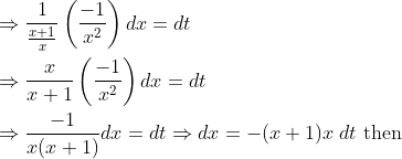 \begin{aligned} &\Rightarrow \frac{1}{\frac{x+1}{x}}\left(\frac{-1}{x^{2}}\right) d x=d t \\ &\Rightarrow \frac{x}{x+1}\left(\frac{-1}{x^{2}}\right) d x=d t \\ &\Rightarrow \frac{-1}{x(x+1)} d x=d t \Rightarrow d x=-(x+1) x \; d t \text { then } \end{aligned}