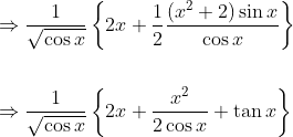 \begin{aligned} &\Rightarrow \frac{1}{\sqrt{\cos x}}\left\{2 x+\frac{1}{2} \frac{\left(x^{2}+2\right) \sin x}{\cos x}\right\} \\\\ &\Rightarrow \frac{1}{\sqrt{\cos x}}\left\{2 x+\frac{x^{2}}{2 \cos x}+\tan x\right\} \end{aligned}