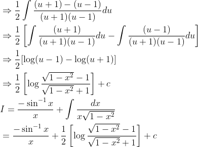 \begin{aligned} &\Rightarrow \frac{1}{2} \int \frac{(u+1)-(u-1)}{(u+1)(u-1)} d u \\ &\Rightarrow \frac{1}{2}\left[\int \frac{(u+1)}{(u+1)(u-1)} d u-\int \frac{(u-1)}{(u+1)(u-1)} d u\right] \\ &\Rightarrow \frac{1}{2}[\log (u-1)-\log (u+1)] \\ &\Rightarrow \frac{1}{2}\left[\log \frac{\sqrt{1-x^{2}}-1}{\sqrt{1-x^{2}}+1}\right]+c \\ &I=\frac{-\sin ^{-1} x}{x}+\int \frac{d x}{x \sqrt{1-x^{2}}} \\ &=\frac{-\sin ^{-1} x}{x}+\frac{1}{2}\left[\log \frac{\sqrt{1-x^{2}}-1}{\sqrt{1-x^{2}}+1}\right]+c \end{aligned}