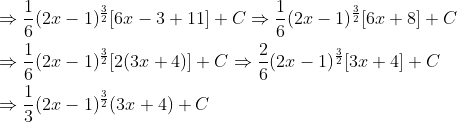 \begin{aligned} &\Rightarrow \frac{1}{6}(2 x-1)^{\frac{3}{2}}[6 x-3+11]+C \Rightarrow \frac{1}{6}(2 x-1)^{\frac{3}{2}}[6 x+8]+C \\ &\Rightarrow \frac{1}{6}(2 x-1)^{\frac{3}{2}}[2(3 x+4)]+C \Rightarrow \frac{2}{6}(2 x-1)^{\frac{3}{2}}[3 x+4]+C \\ &\Rightarrow \frac{1}{3}(2 x-1)^{\frac{3}{2}}(3 x+4)+C \end{aligned}