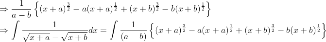 \begin{aligned} &\Rightarrow \frac{1}{a-b}\left\{(x+a)^{\frac{3}{2}}-a(x+a)^{\frac{1}{2}}+(x+b)^{\frac{3}{2}}-b(x+b)^{\frac{1}{2}}\right\} \\ &\Rightarrow \int \frac{1}{\sqrt{x+a}-\sqrt{x+b}} d x=\int \frac{1}{(a-b)}\left\{(x+a)^{\frac{3}{2}}-a(x+a)^{\frac{1}{2}}+(x+b)^{\frac{3}{2}}-b(x+b)^{\frac{1}{2}}\right\} \end{aligned}