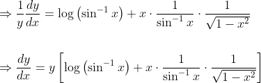 \begin{aligned} &\Rightarrow \frac{1}{y} \frac{d y}{d x}=\log \left(\sin ^{-1} x\right)+x \cdot \frac{1}{\sin ^{-1} x} \cdot \frac{1}{\sqrt{1-x^{2}}} \\\\ &\Rightarrow \frac{d y}{d x}=y\left[\log \left(\sin ^{-1} x\right)+x \cdot \frac{1}{\sin ^{-1} x} \cdot \frac{1}{\sqrt{1-x^{2}}}\right] \end{aligned}