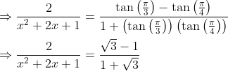 \begin{aligned} &\Rightarrow \frac{2}{x^{2}+2 x+1}=\frac{\tan \left(\frac{\pi}{3}\right)-\tan \left(\frac{\pi}{4}\right)}{1+\left(\tan \left(\frac{\pi}{3}\right)\right)\left(\tan \left(\frac{\pi}{4}\right)\right)} \\ &\Rightarrow \frac{2}{x^{2}+2 x+1}=\frac{\sqrt{3}-1}{1+\sqrt{3}} \end{aligned}