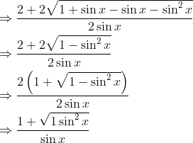 \begin{aligned} &\Rightarrow \frac{2+2 \sqrt{1+\sin x-\sin x-\sin ^{2} x}}{2 \sin x} \\ &\Rightarrow \frac{2+2 \sqrt{1-\sin ^{2} x}}{2 \sin x} \\ &\Rightarrow \frac{2\left(1+\sqrt{1-\sin ^{2} x}\right)}{2 \sin x} \\ &\Rightarrow \frac{1+\sqrt{1 \sin ^{2} x}}{\sin x} \end{aligned}