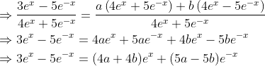 \begin{aligned} &\Rightarrow \frac{3 e^{x}-5 e^{-x}}{4 e^{x}+5 e^{-x}}=\frac{a\left(4 e^{x}+5 e^{-x}\right)+b\left(4 e^{x}-5 e^{-x}\right)}{4 e^{x}+5 e^{-x}} \\ &\Rightarrow 3 e^{x}-5 e^{-x}=4 a e^{x}+5 a e^{-x}+4 b e^{x}-5 b e^{-x} \\ &\Rightarrow 3 e^{x}-5 e^{-x}=(4 a+4 b) e^{x}+(5 a-5 b) e^{-x} \end{aligned}