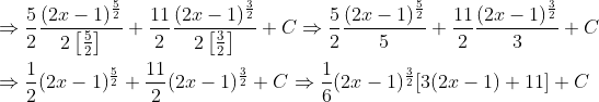 \begin{aligned} &\Rightarrow \frac{5}{2} \frac{(2 x-1)^{\frac{5}{2}}}{2\left[\frac{5}{2}\right]}+\frac{11}{2} \frac{(2 x-1)^{\frac{3}{2}}}{2\left[\frac{3}{2}\right]}+C \Rightarrow \frac{5}{2} \frac{(2 x-1)^{\frac{5}{2}}}{5}+\frac{11}{2} \frac{(2 x-1)^{\frac{3}{2}}}{3}+C \\ &\Rightarrow \frac{1}{2}(2 x-1)^{\frac{5}{2}}+\frac{11}{2}(2 x-1)^{\frac{3}{2}}+C \Rightarrow \frac{1}{6}(2 x-1)^{\frac{3}{2}}[3(2 x-1)+11]+C \end{aligned}