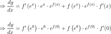\begin{aligned} &\Rightarrow \frac{d y}{d x}=f^{\prime}\left(e^{x}\right) \cdot e^{x} \cdot e^{f(x)}+f\left(e^{x}\right) \cdot e^{f(x)} \cdot f^{\prime}(x) \\\\ &\Rightarrow \frac{d y}{d x}=f^{\prime}\left(e^{0}\right) \cdot e^{0} \cdot e^{f(0)}+f\left(e^{0}\right) \cdot e^{f(0)} \cdot f^{\prime}(0) \end{aligned}