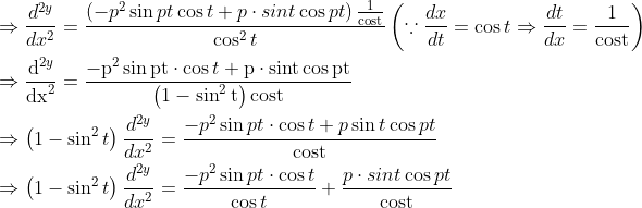 \begin{aligned} &\Rightarrow \frac{d^{2 y}}{d x^{2}}=\frac{\left(-p^{2} \sin p t \cos t+p \cdot s i n t \cos p t\right) \frac{1}{\operatorname{cost}}}{\cos ^{2} t}\left(\because \frac{d x}{d t}=\cos t \Rightarrow \frac{d t}{d x}=\frac{1}{\operatorname{cost}}\right)\\ &\Rightarrow \frac{\mathrm{d}^{2 y}}{\mathrm{dx}^{2}}=\frac{-\mathrm{p}^{2} \sin \mathrm{pt} \cdot \cos t+\mathrm{p} \cdot \operatorname{sint} \cos \mathrm{pt}}{\left(1-\sin ^{2} \mathrm{t}\right) \operatorname{cost}}\\ &\Rightarrow\left(1-\sin ^{2} t\right) \frac{d^{2 y}}{d x^{2}}=\frac{-p^{2} \sin p t \cdot \cos t+p \sin t \cos p t}{\operatorname{cost}}\\ &\Rightarrow\left(1-\sin ^{2} t\right) \frac{d^{2 y}}{d x^{2}}=\frac{-p^{2} \sin p t \cdot \cos t}{\cos t}+\frac{p \cdot s i n t \cos p t}{\operatorname{cost}}\\ \end{aligned}