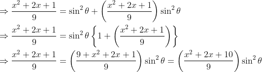 \begin{aligned} &\Rightarrow \frac{x^{2}+2 x+1}{9}=\sin ^{2} \theta+\left(\frac{x^{2}+2 x+1}{9}\right) \sin ^{2} \theta \\ &\Rightarrow \frac{x^{2}+2 x+1}{9}=\sin ^{2} \theta\left\{1+\left(\frac{x^{2}+2 x+1}{9}\right)\right\} \\ &\Rightarrow \frac{x^{2}+2 x+1}{9}=\left(\frac{9+x^{2}+2 x+1}{9}\right) \sin ^{2} \theta=\left(\frac{x^{2}+2 x+10}{9}\right) \sin ^{2} \theta \end{aligned}